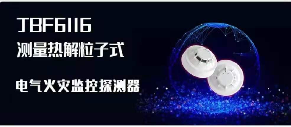 新品速递 | JBF6116丈量热解粒子式电气火灾监控探测器立异来袭！